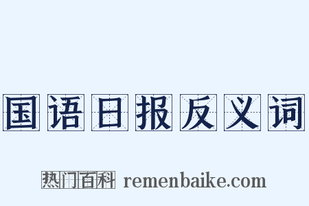 国语日报反义词是什么意思的图片